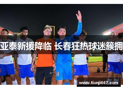 亚泰新援降临 长春狂热球迷簇拥