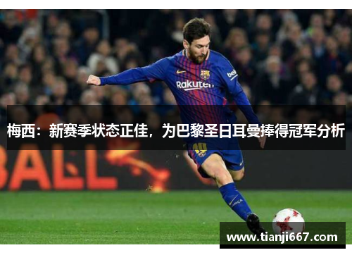 梅西：新赛季状态正佳，为巴黎圣日耳曼捧得冠军分析