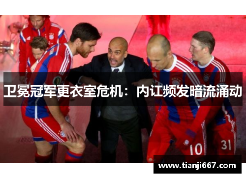 卫冕冠军更衣室危机：内讧频发暗流涌动